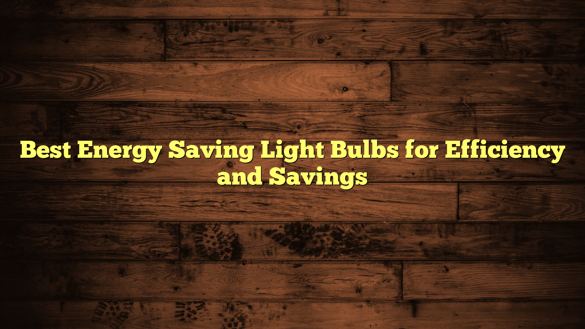 Best Energy Saving Light Bulbs for Efficiency and Savings