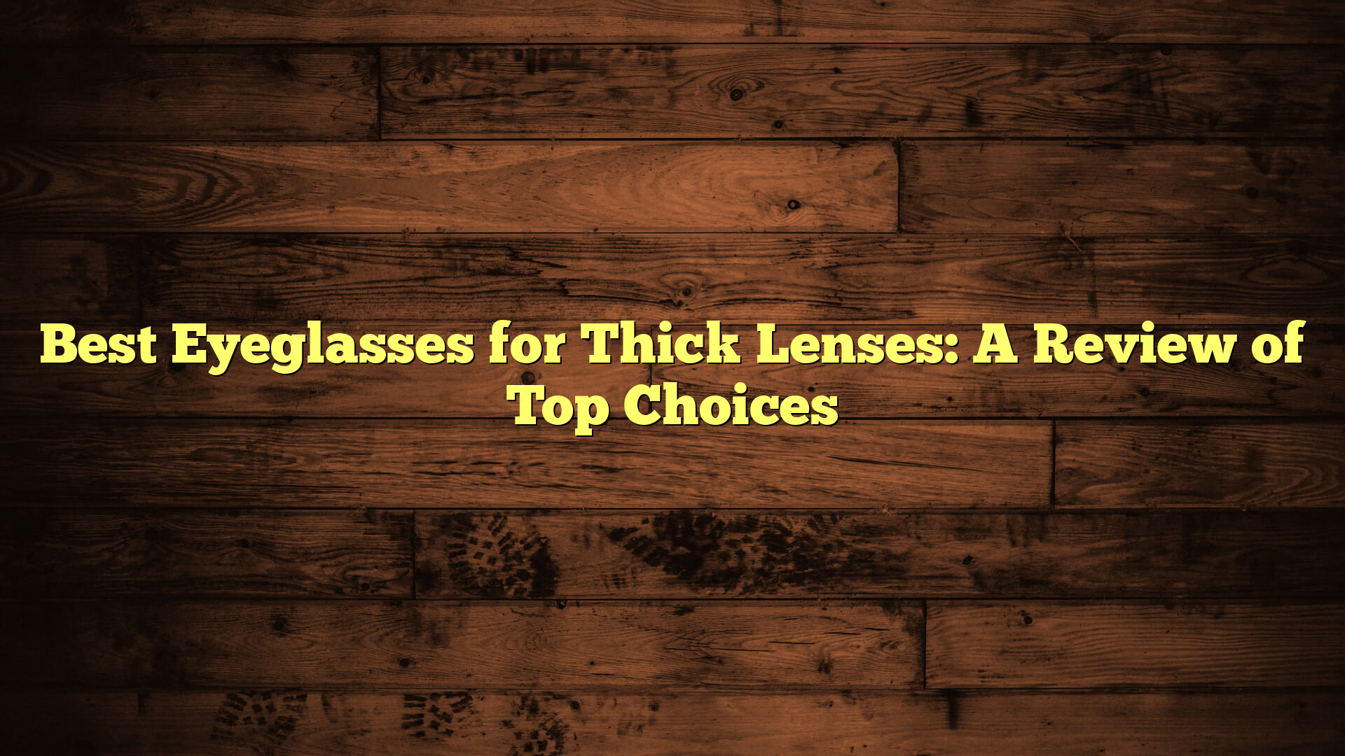 Best Eyeglasses for Thick Lenses: A Review of Top Choices