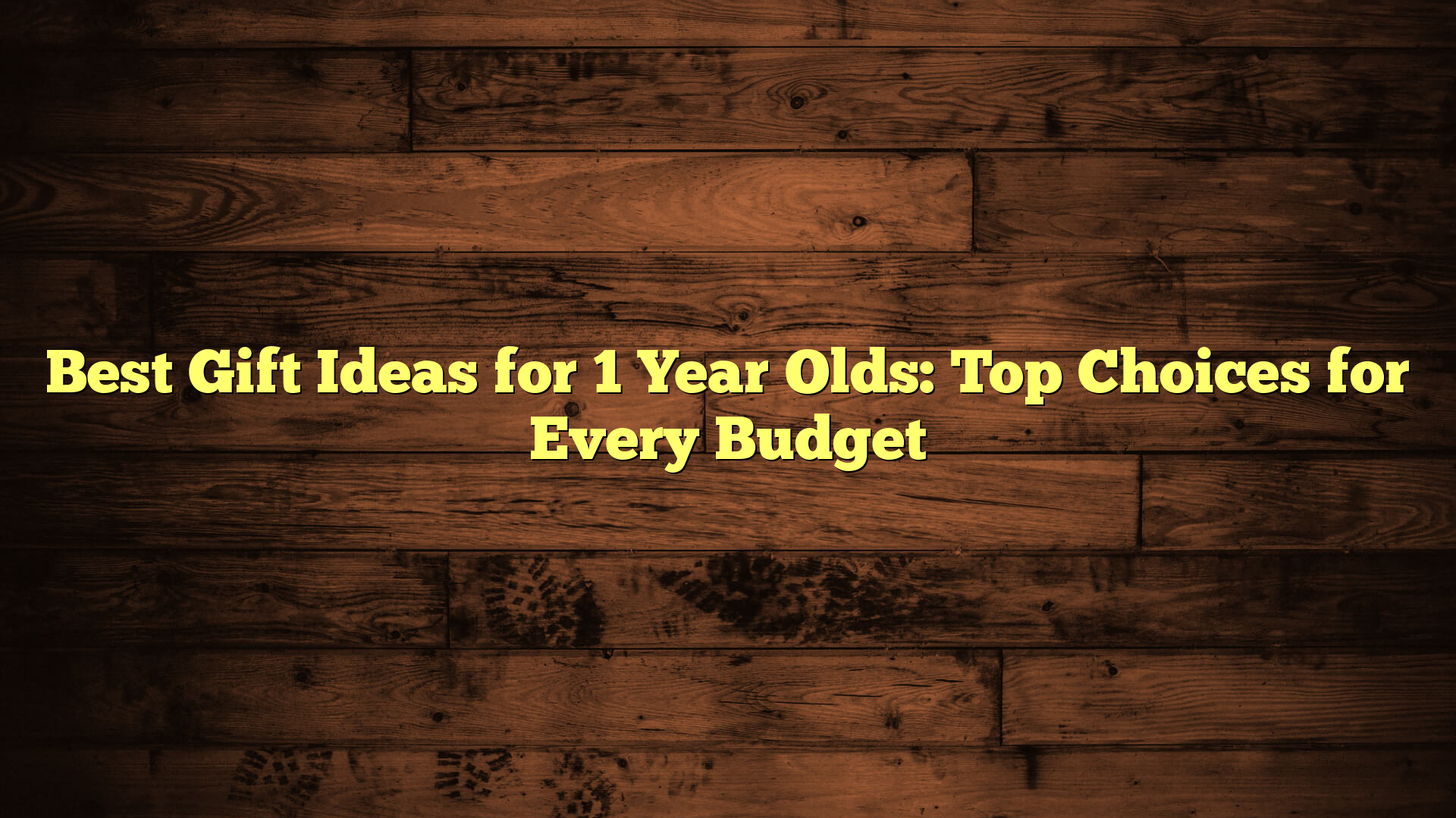 Best Gift Ideas for 1 Year Olds: Top Choices for Every Budget