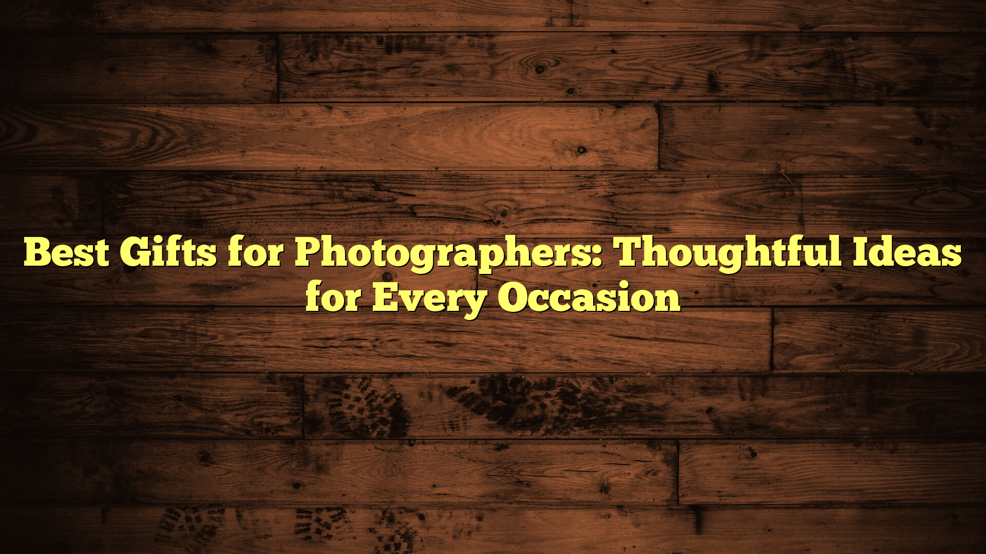 Best Gifts for Photographers: Thoughtful Ideas for Every Occasion