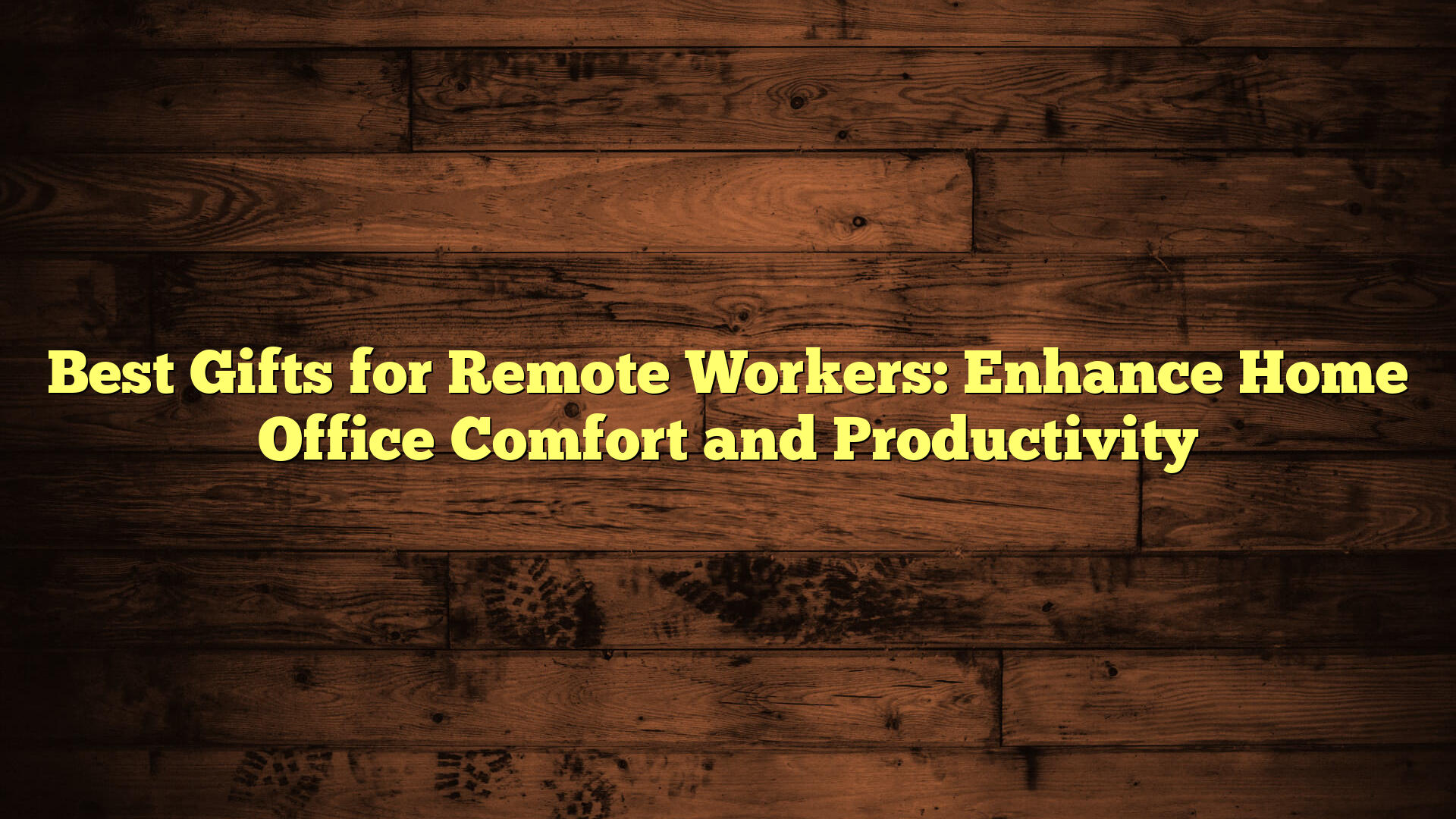 Best Gifts for Remote Workers: Enhance Home Office Comfort and Productivity
