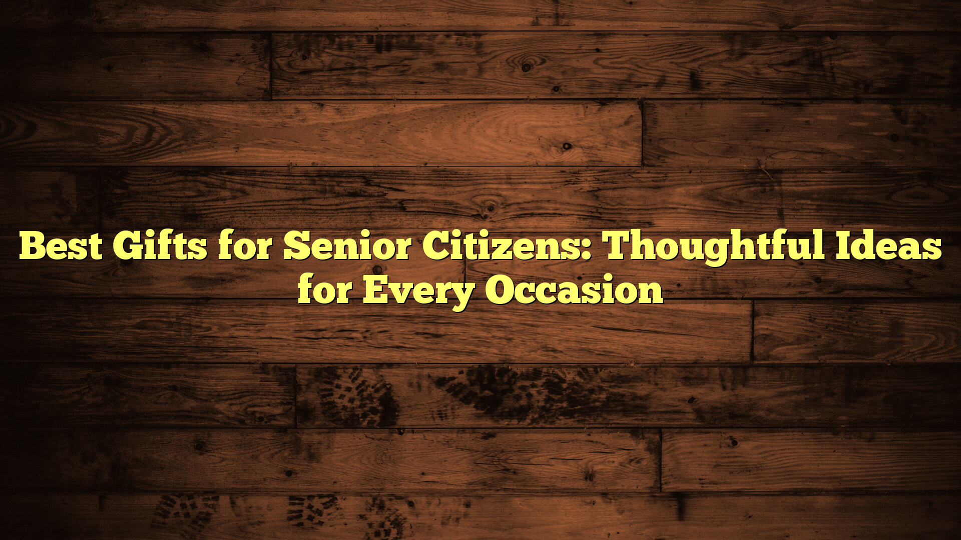 Best Gifts for Senior Citizens: Thoughtful Ideas for Every Occasion