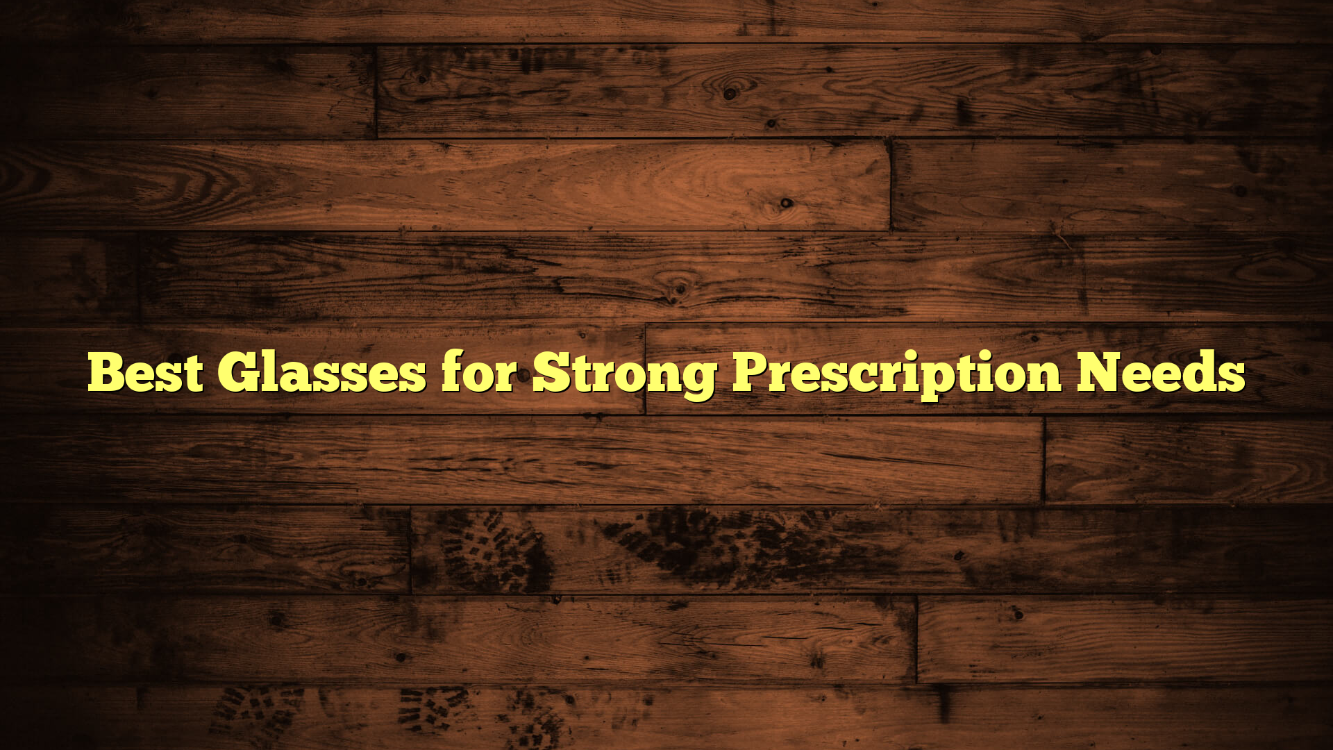 Best Glasses for Strong Prescription Needs