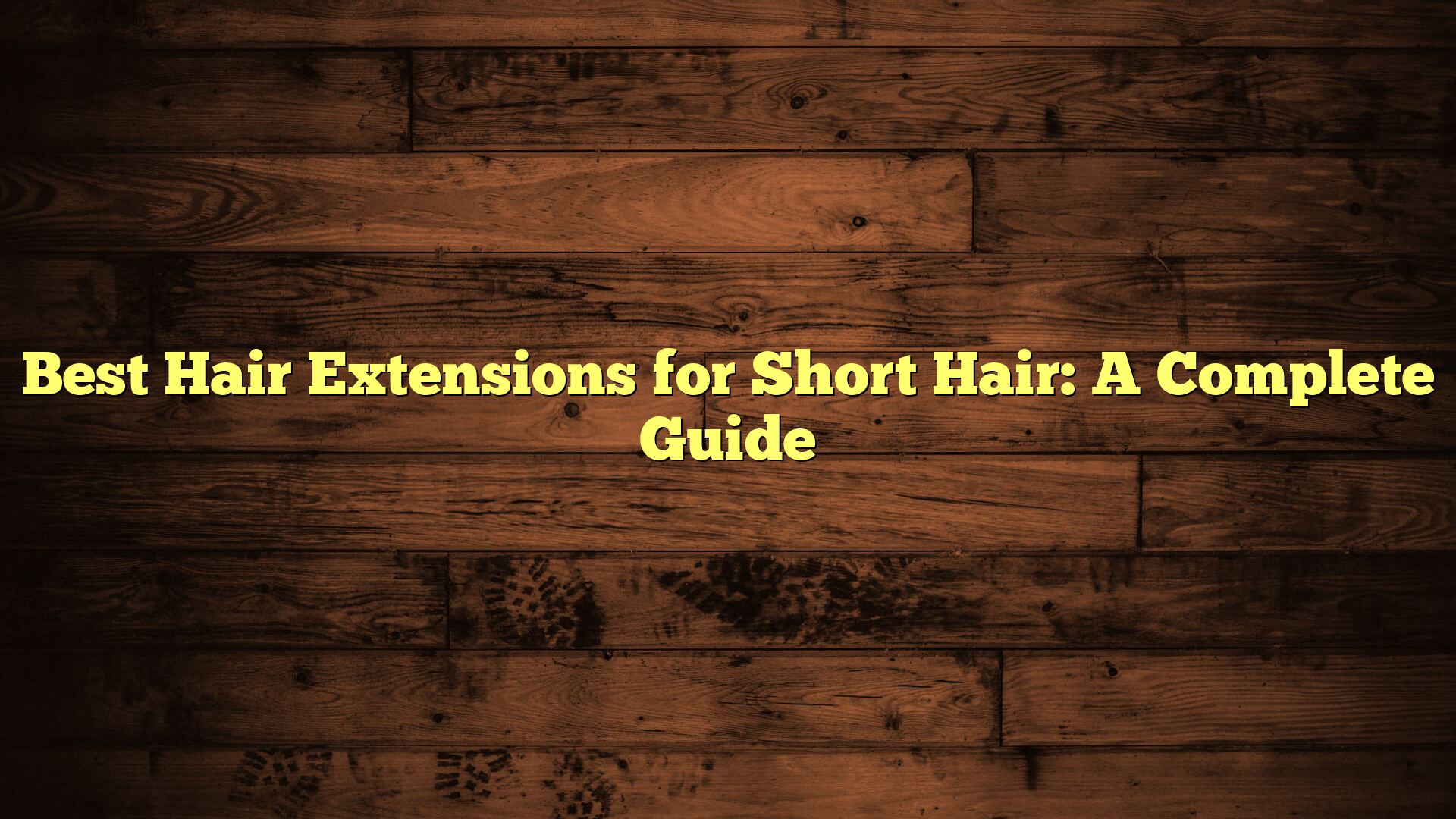 Best Hair Extensions for Short Hair: A Complete Guide