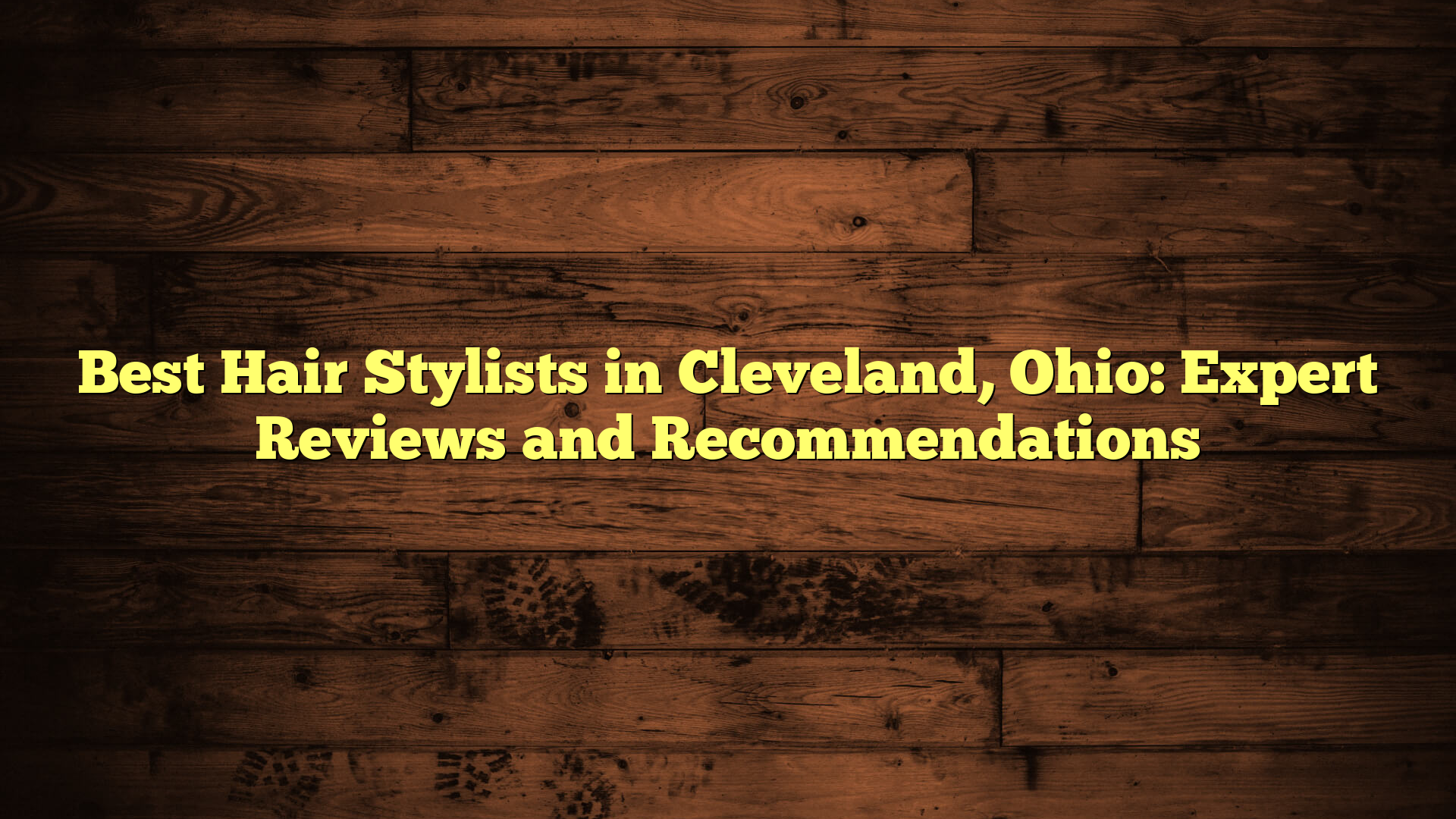 Best Hair Stylists in Cleveland, Ohio: Expert Reviews and Recommendations