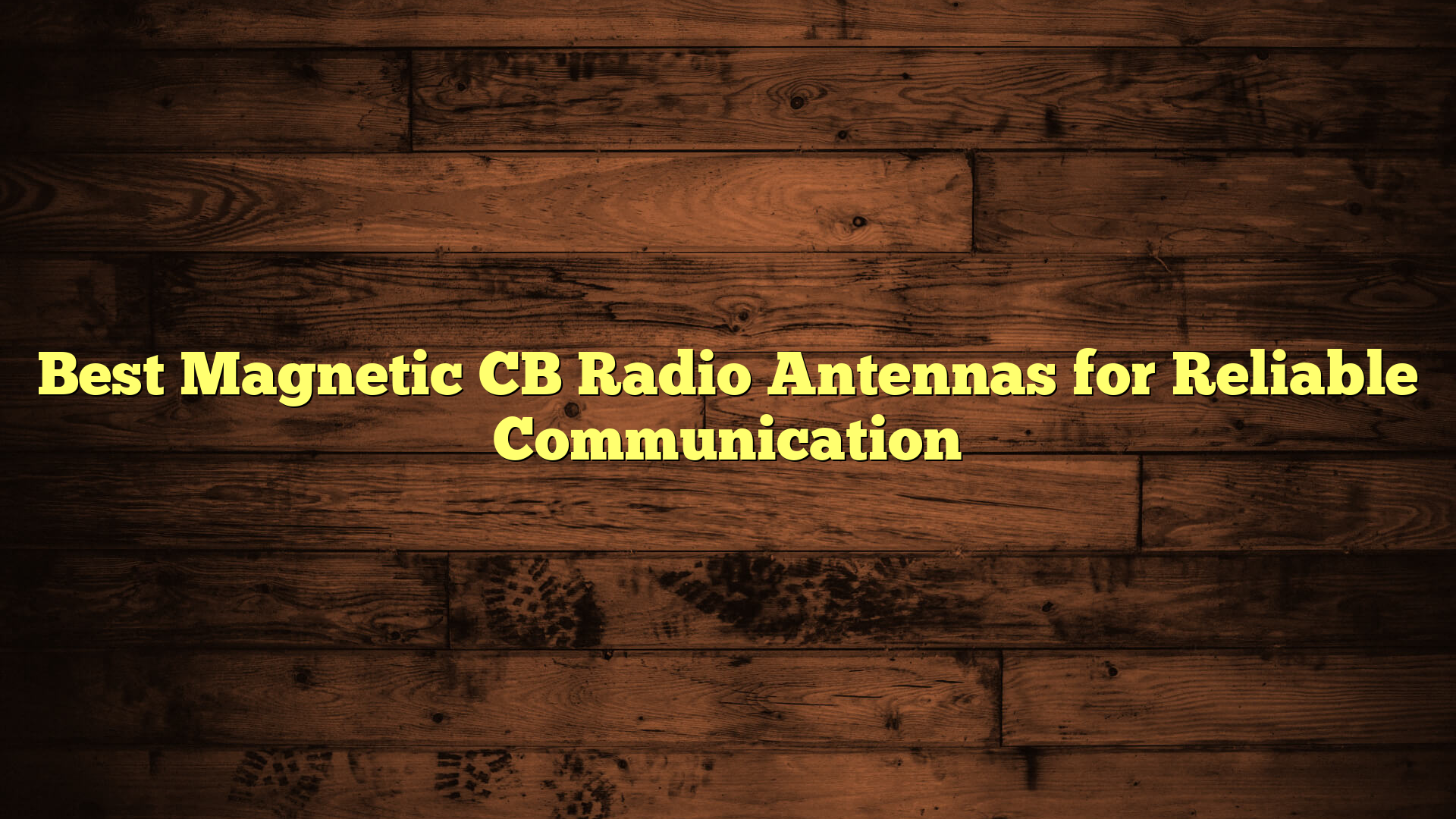Best Magnetic CB Radio Antennas for Reliable Communication