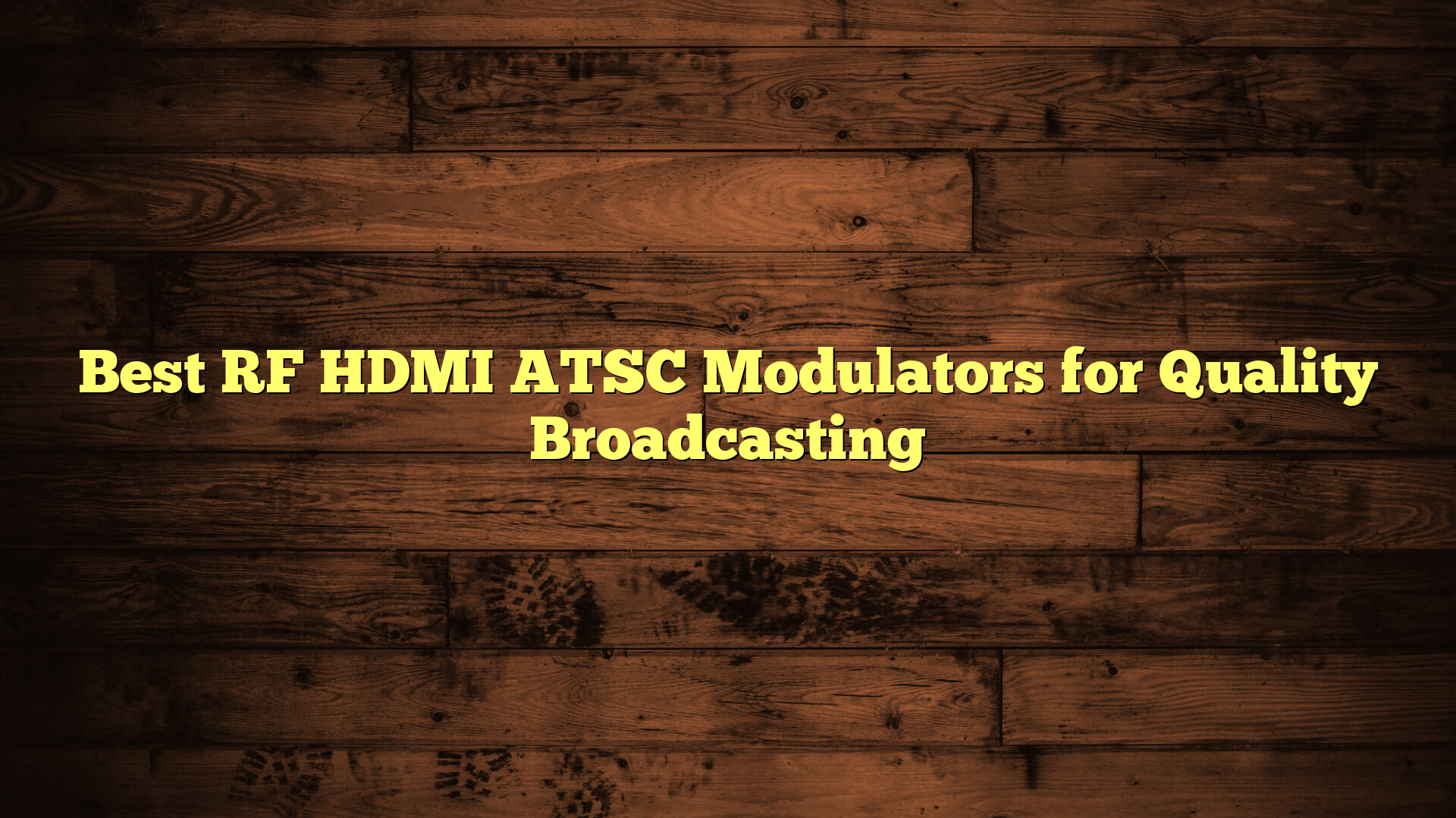 Best RF HDMI ATSC Modulators for Quality Broadcasting