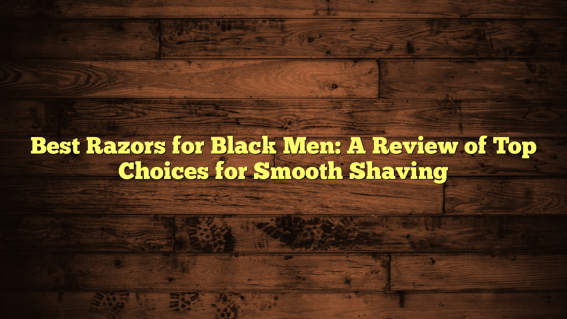 Best Razors for Black Men: A Review of Top Choices for Smooth Shaving