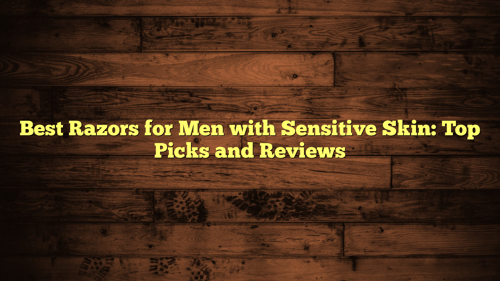 Best Razors for Men with Sensitive Skin: Top Picks and Reviews