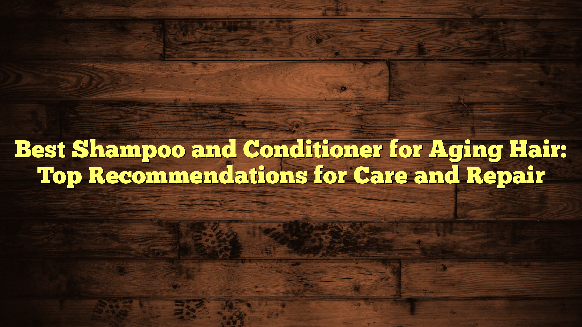Best Shampoo and Conditioner for Aging Hair: Top Recommendations for Care and Repair