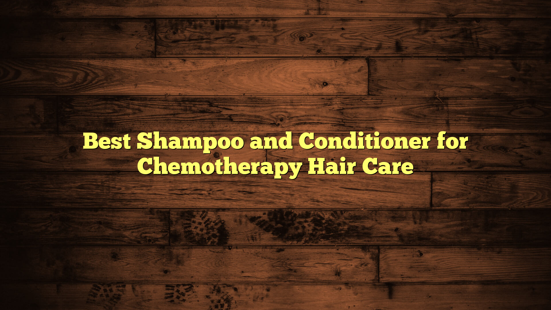 Best Shampoo and Conditioner for Chemotherapy Hair Care