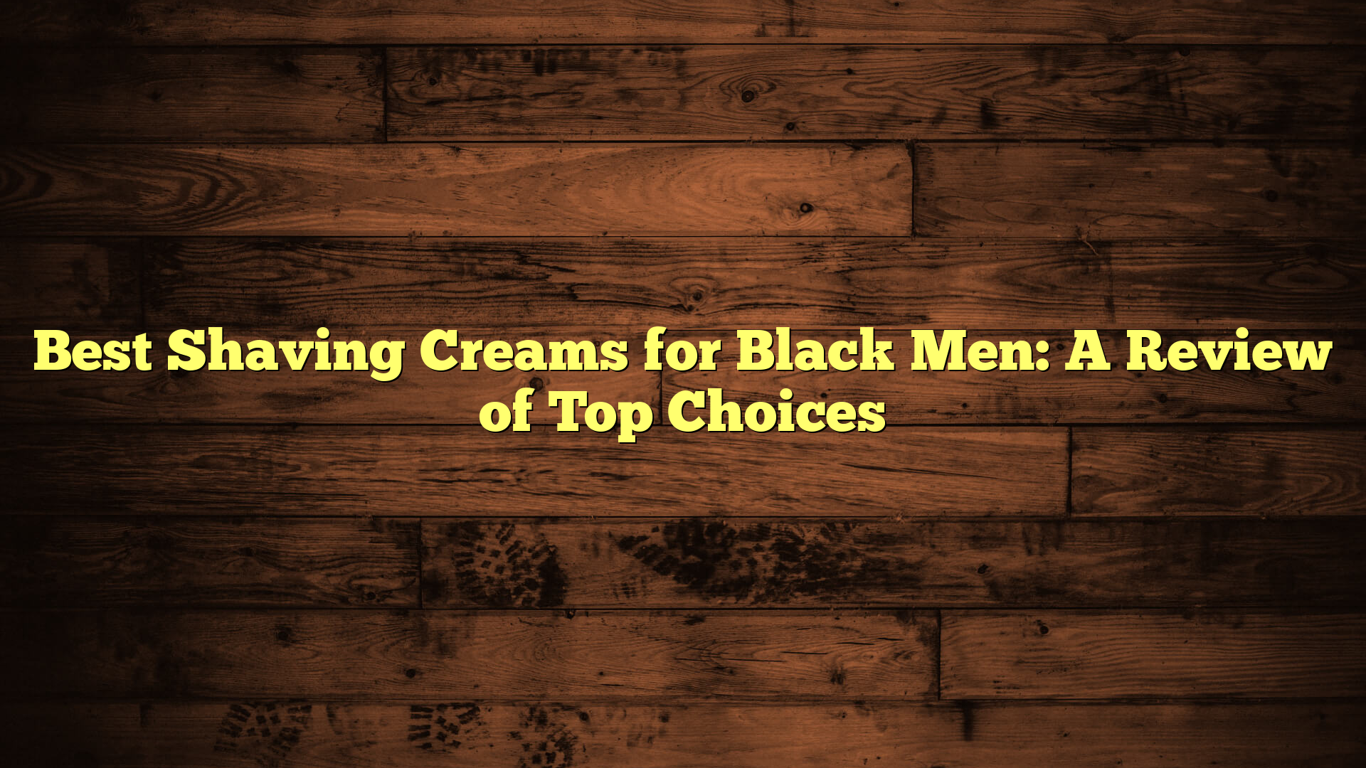 Best Shaving Creams for Black Men: A Review of Top Choices