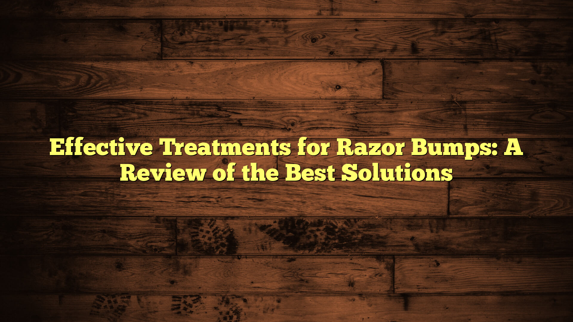 Effective Treatments for Razor Bumps: A Review of the Best Solutions
