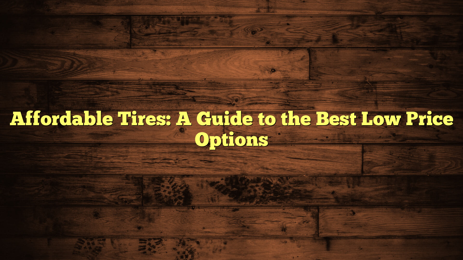 Affordable Tires: A Guide to the Best Low Price Options