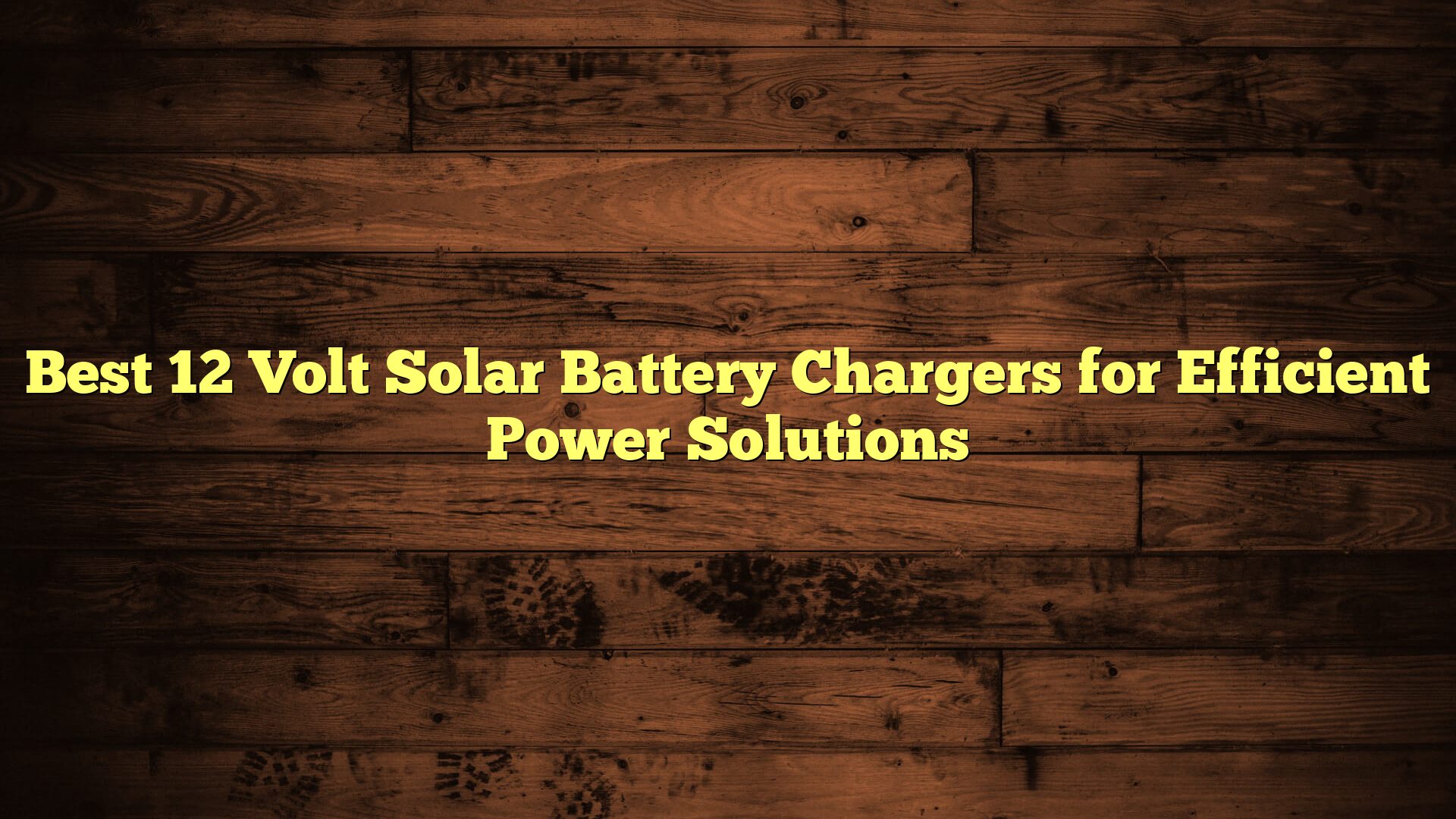 Best 12 Volt Solar Battery Chargers for Efficient Power Solutions