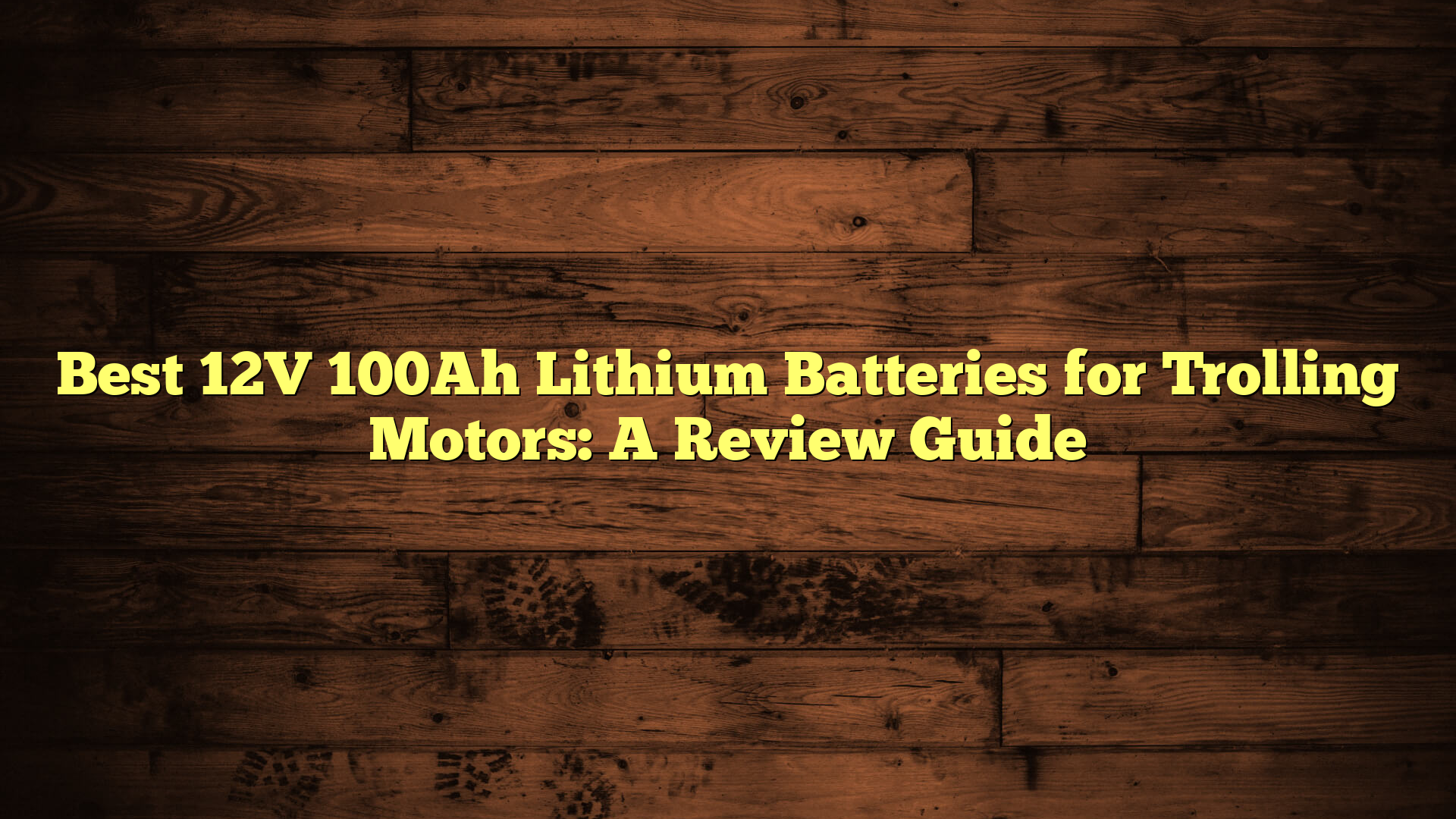 Best 12V 100Ah Lithium Batteries for Trolling Motors: A Review Guide