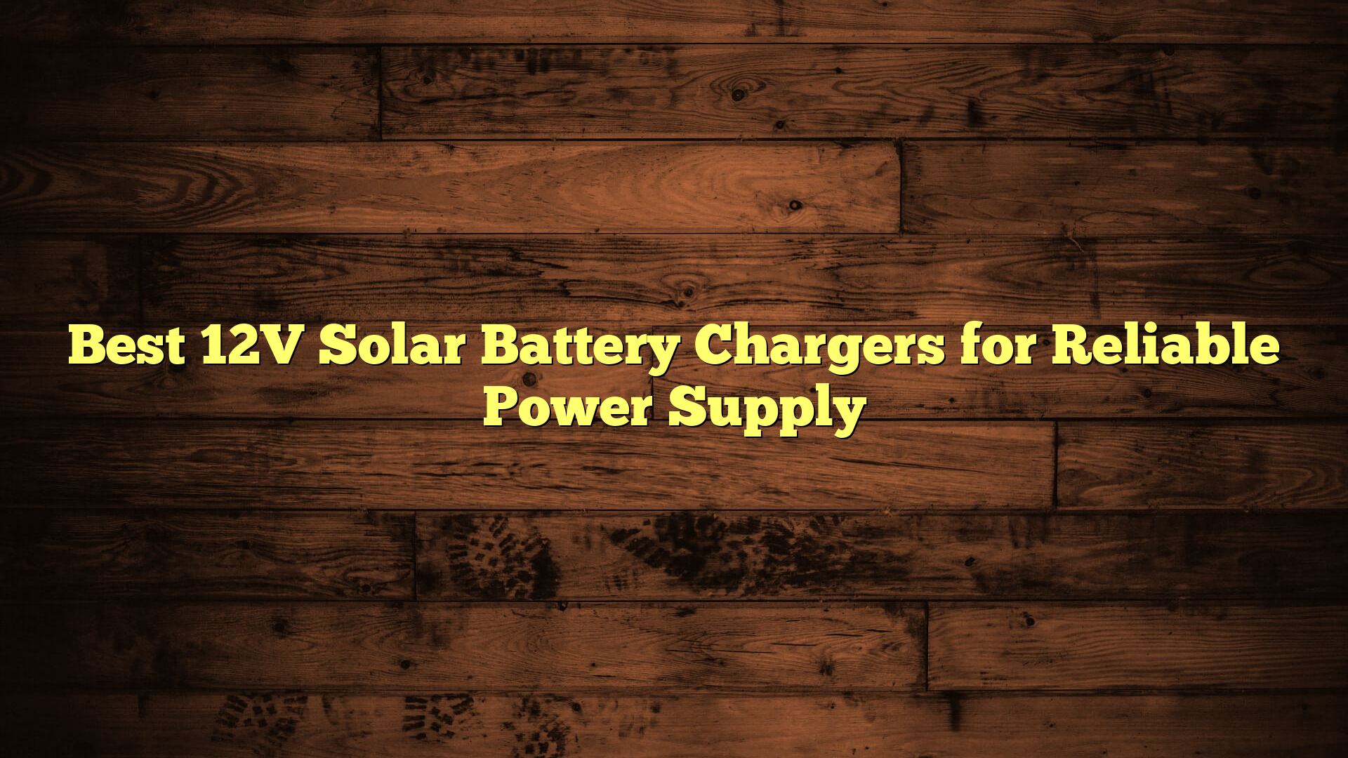 Best 12V Solar Battery Chargers for Reliable Power Supply