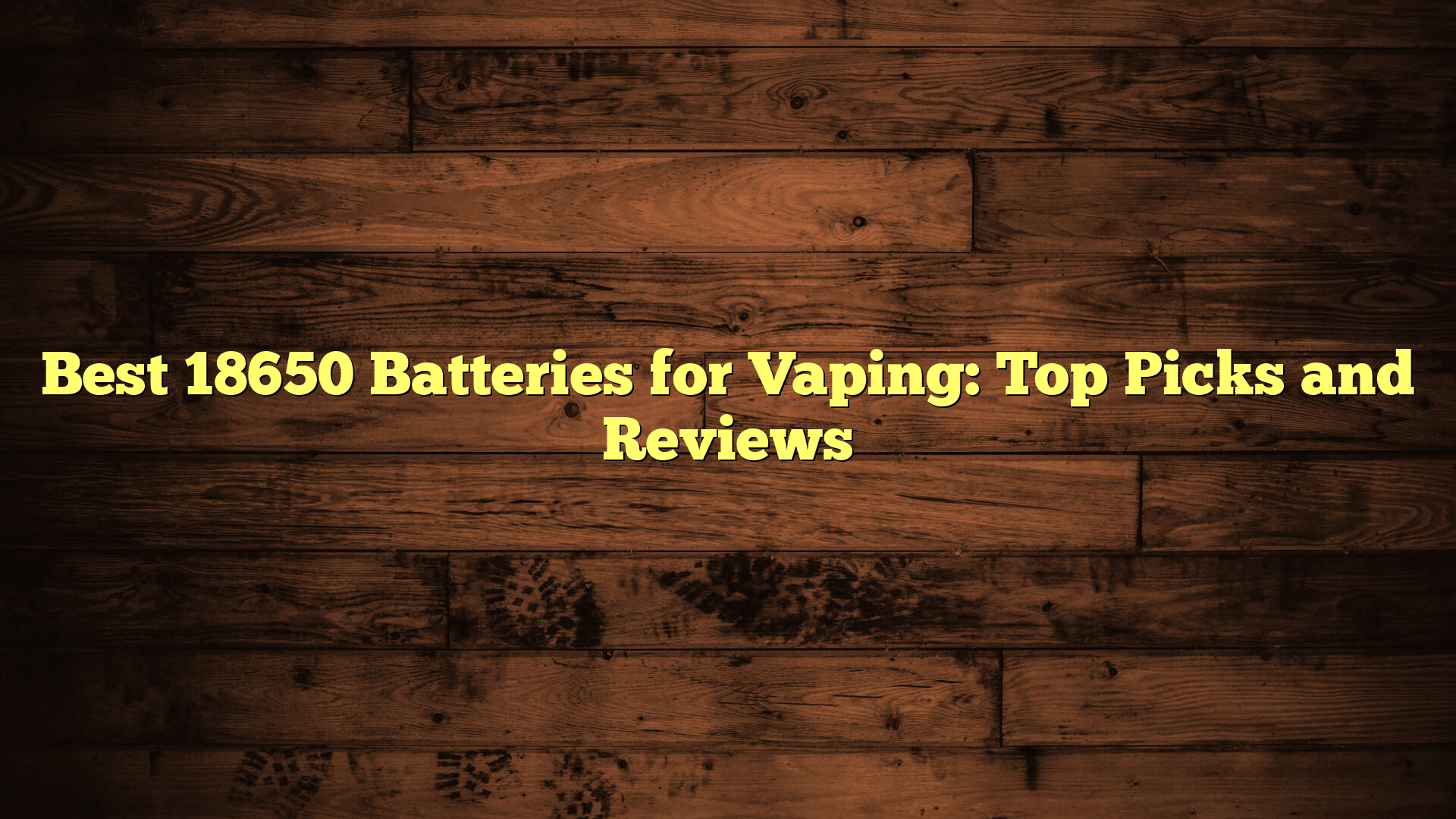 Best 18650 Batteries for Vaping: Top Picks and Reviews