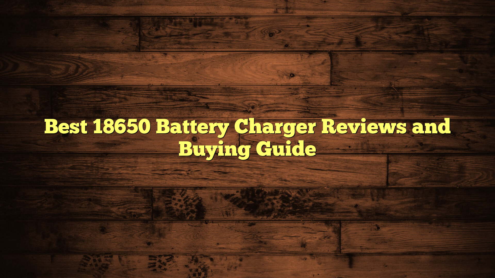 Best 18650 Battery Charger Reviews and Buying Guide
