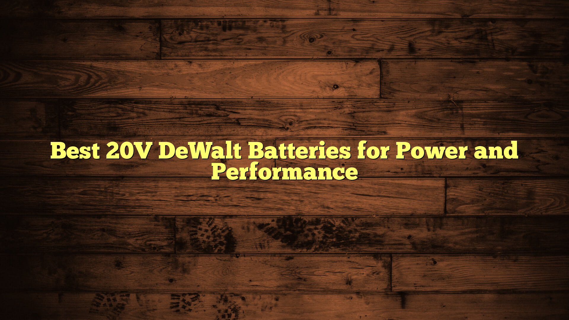 Best 20V DeWalt Batteries for Power and Performance