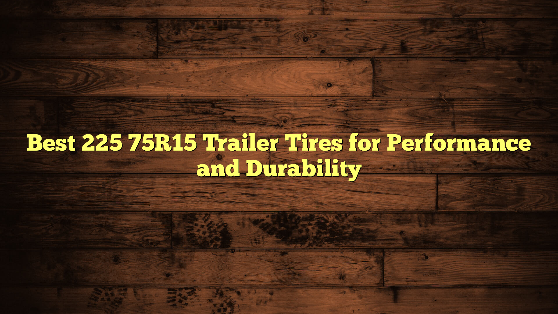 Best 225 75R15 Trailer Tires for Performance and Durability