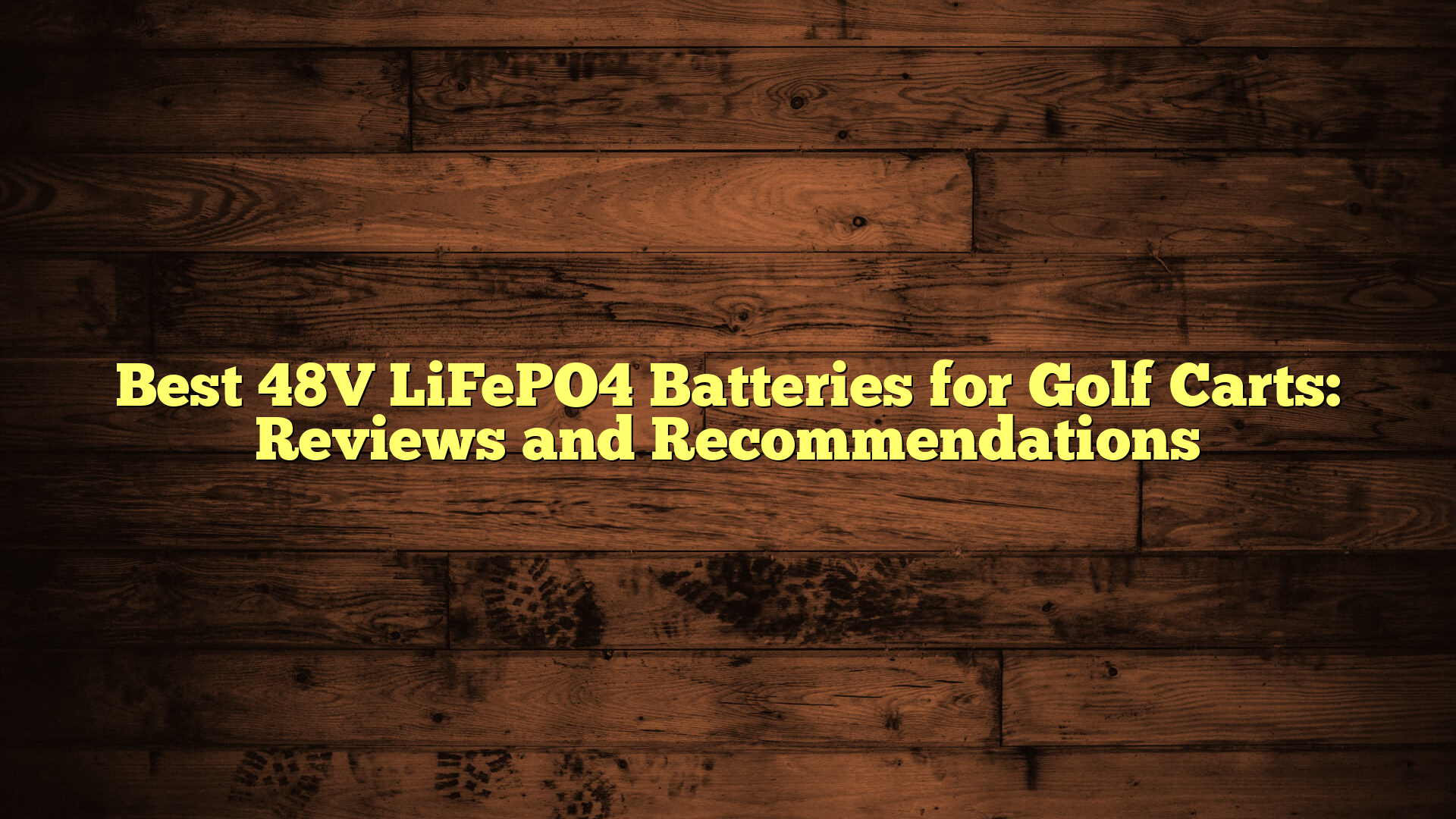 Best 48V LiFePO4 Batteries for Golf Carts: Reviews and Recommendations