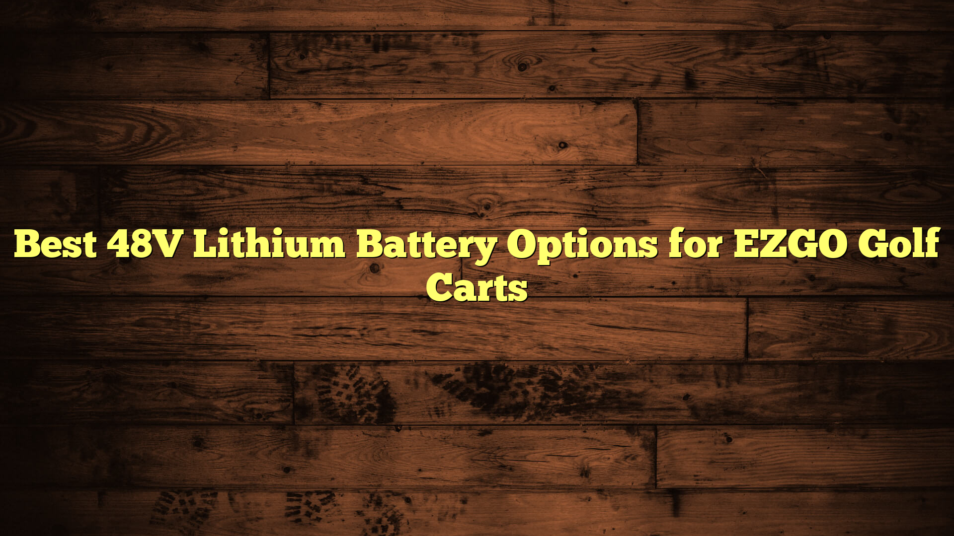 Best 48V Lithium Battery Options for EZGO Golf Carts