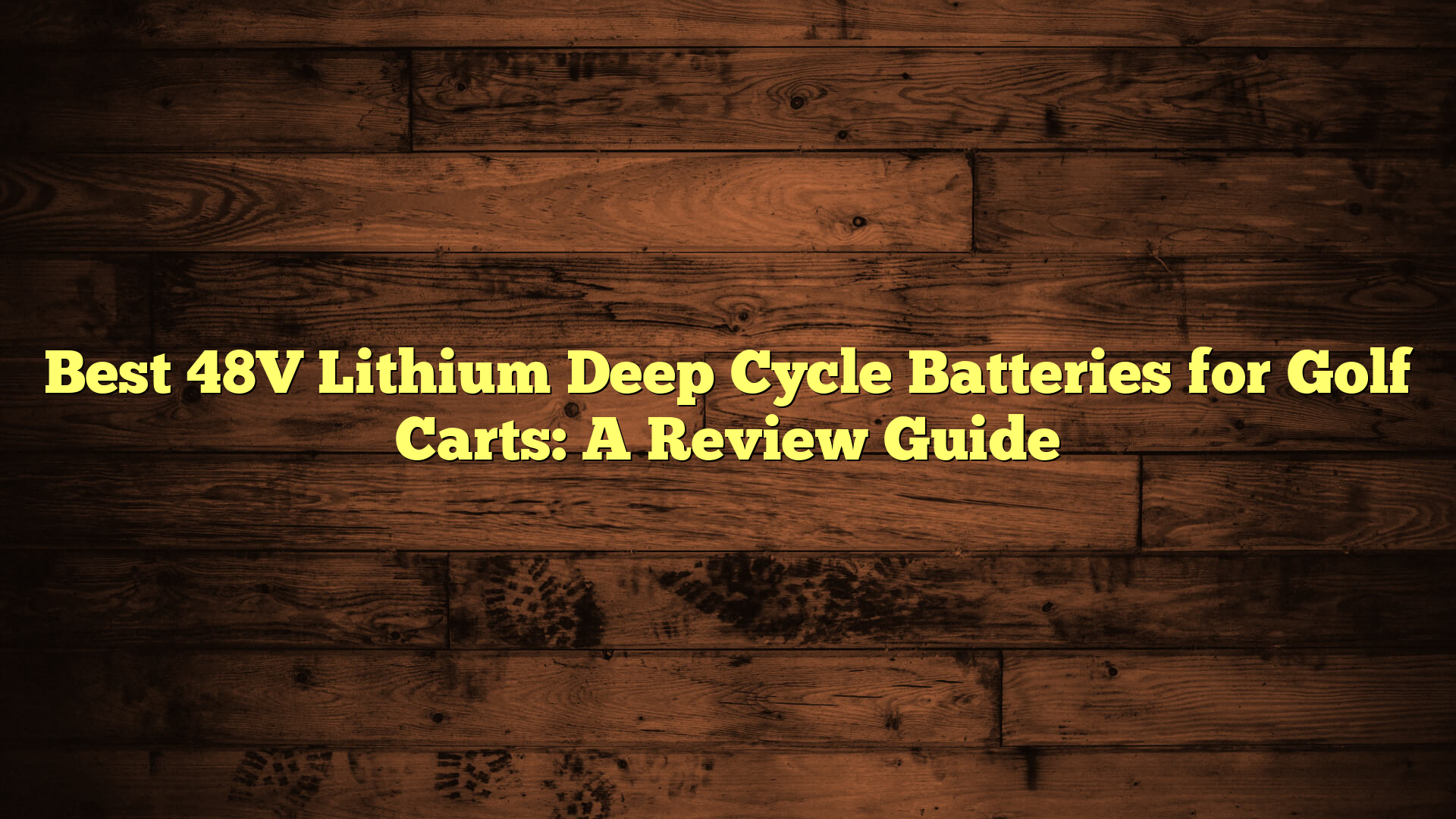 Best 48V Lithium Deep Cycle Batteries for Golf Carts: A Review Guide