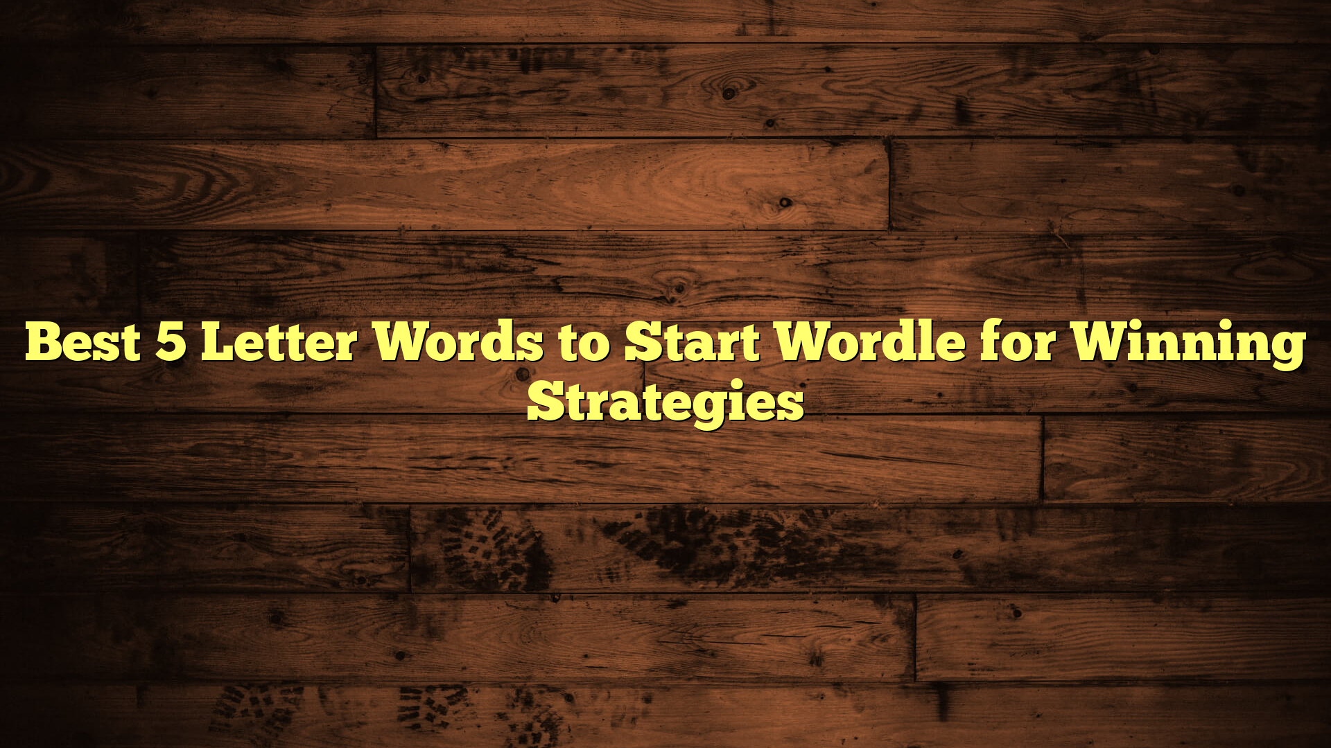 Best 5 Letter Words to Start Wordle for Winning Strategies