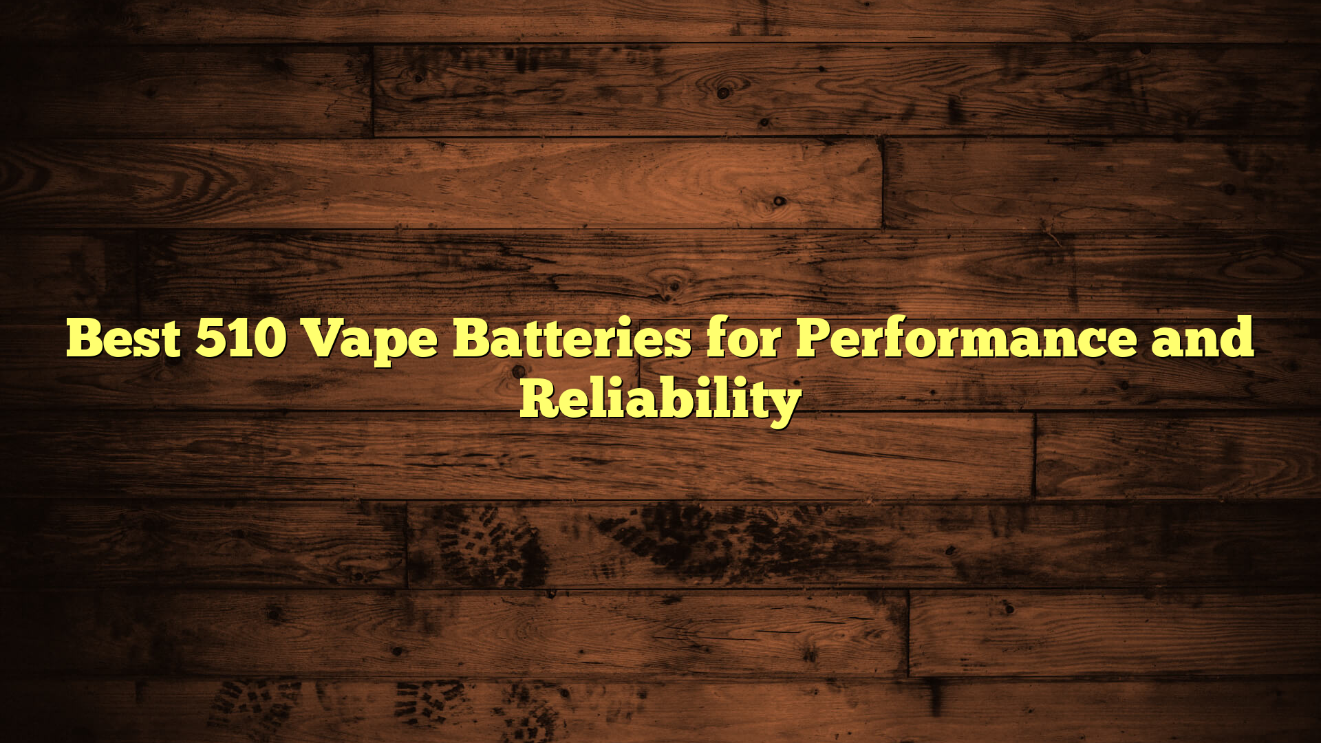 Best 510 Vape Batteries for Performance and Reliability