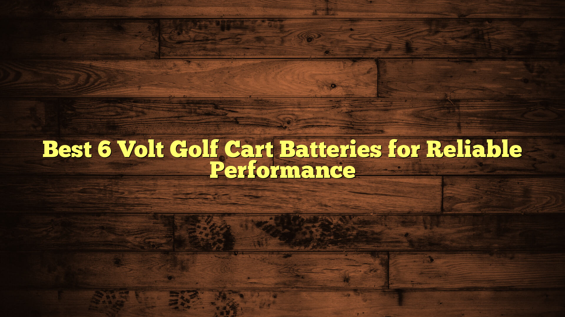 Best 6 Volt Golf Cart Batteries for Reliable Performance