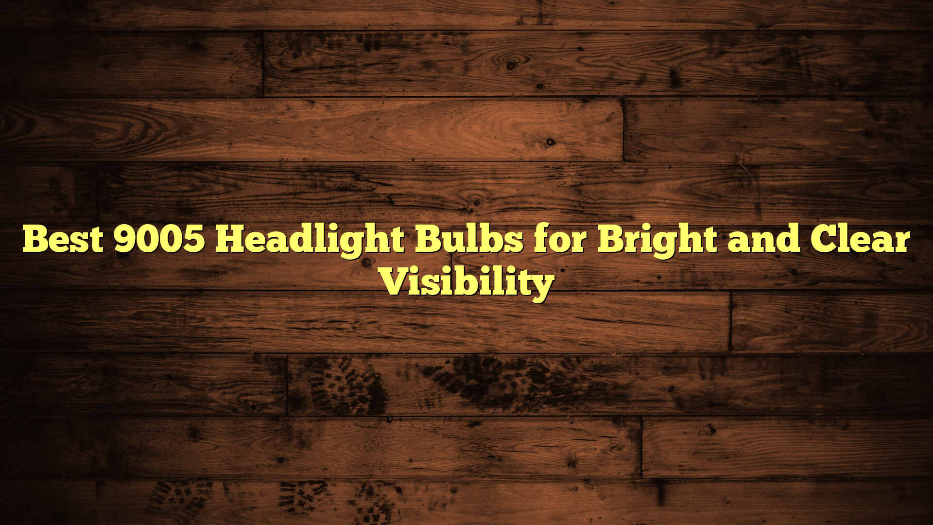 Best 9005 Headlight Bulbs for Bright and Clear Visibility