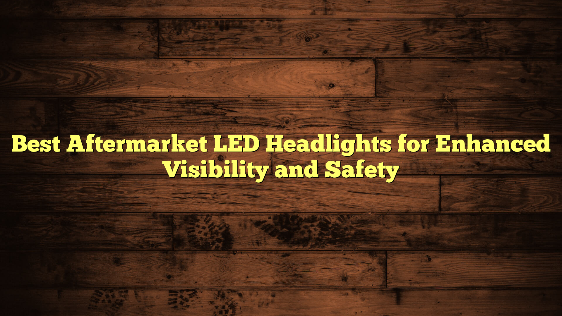 Best Aftermarket LED Headlights for Enhanced Visibility and Safety