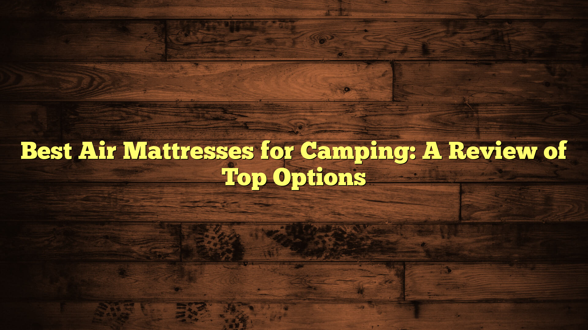 Best Air Mattresses for Camping: A Review of Top Options