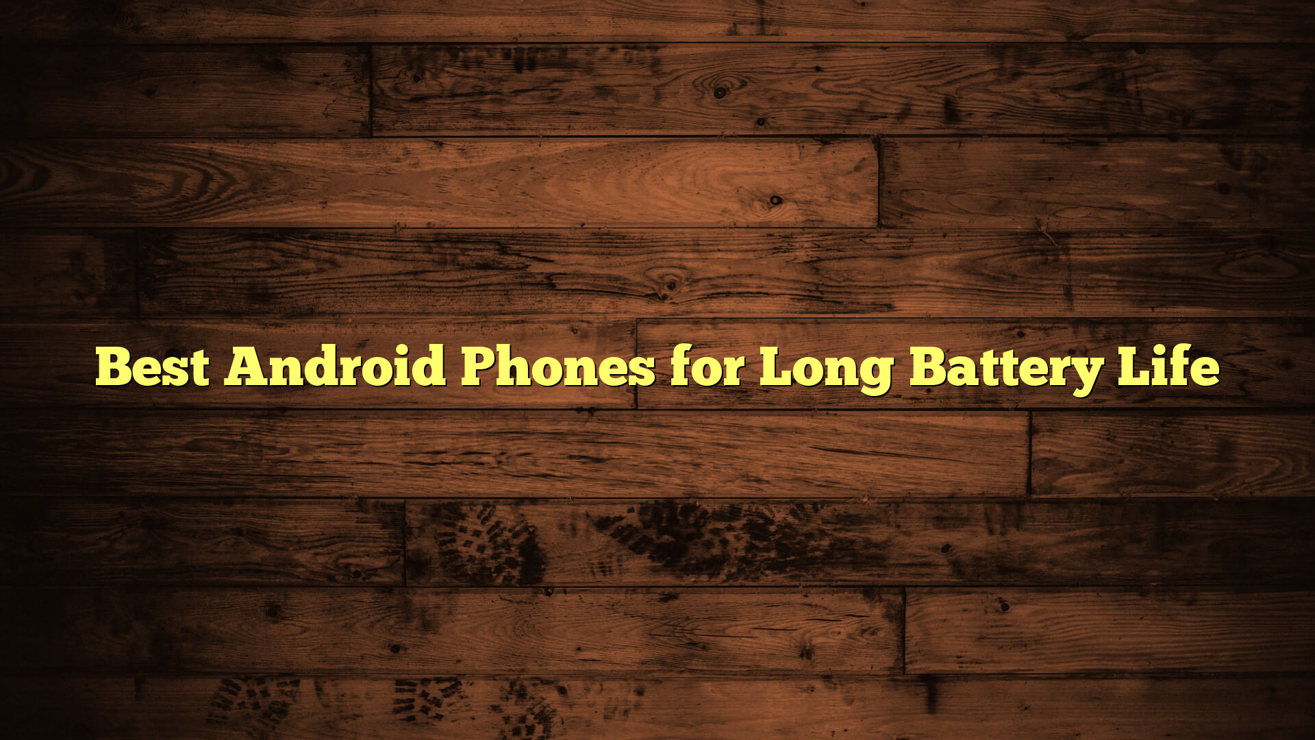 Best Android Phones for Long Battery Life