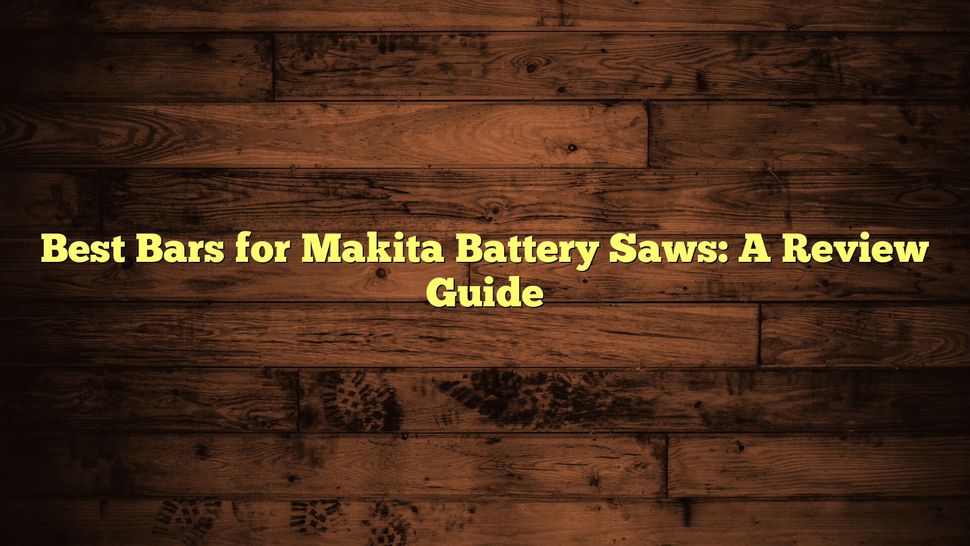Best Bars for Makita Battery Saws: A Review Guide