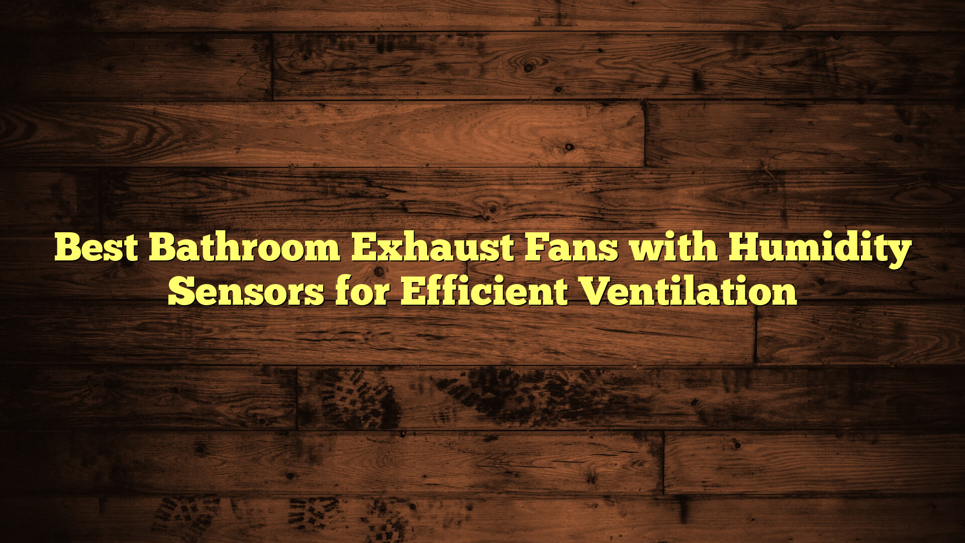 Best Bathroom Exhaust Fans with Humidity Sensors for Efficient Ventilation