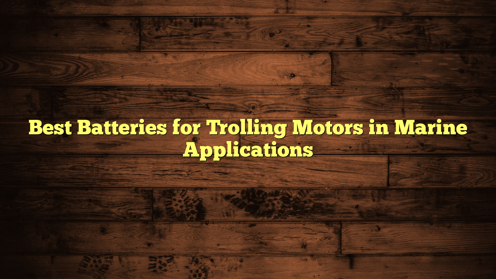 Best Batteries for Trolling Motors in Marine Applications