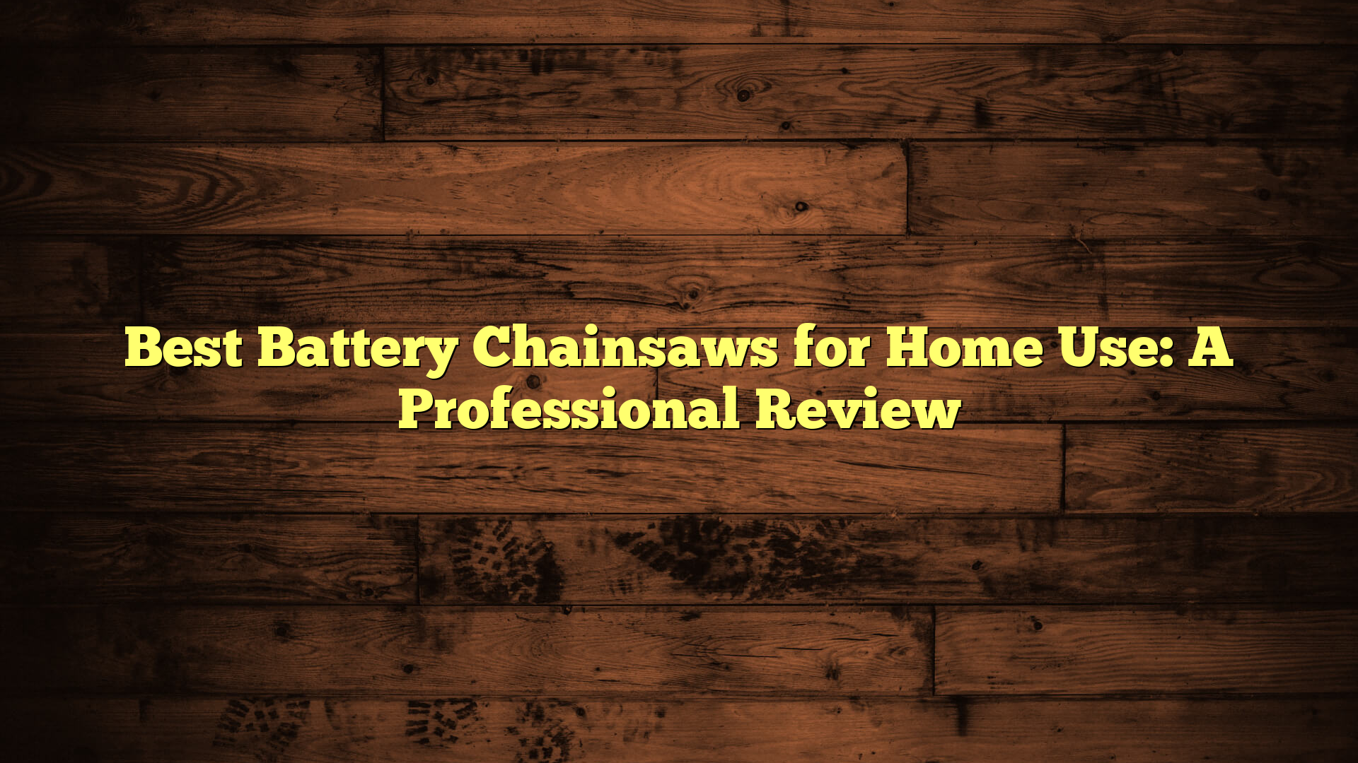 Best Battery Chainsaws for Home Use: A Professional Review