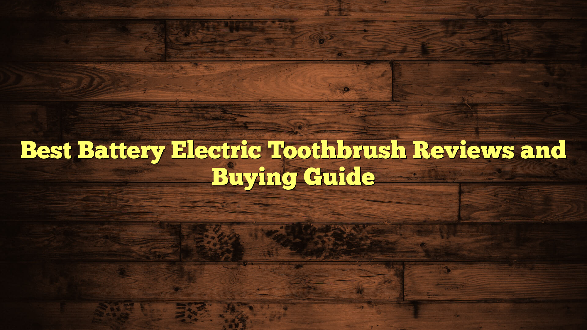 Best Battery Electric Toothbrush Reviews and Buying Guide