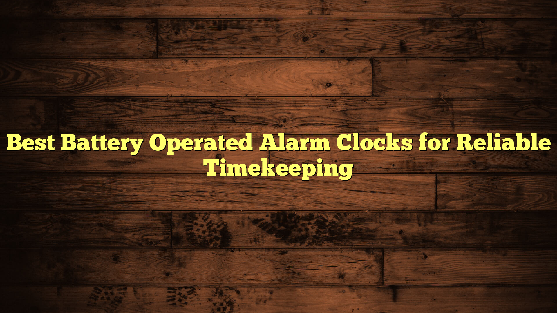 Best Battery Operated Alarm Clocks for Reliable Timekeeping