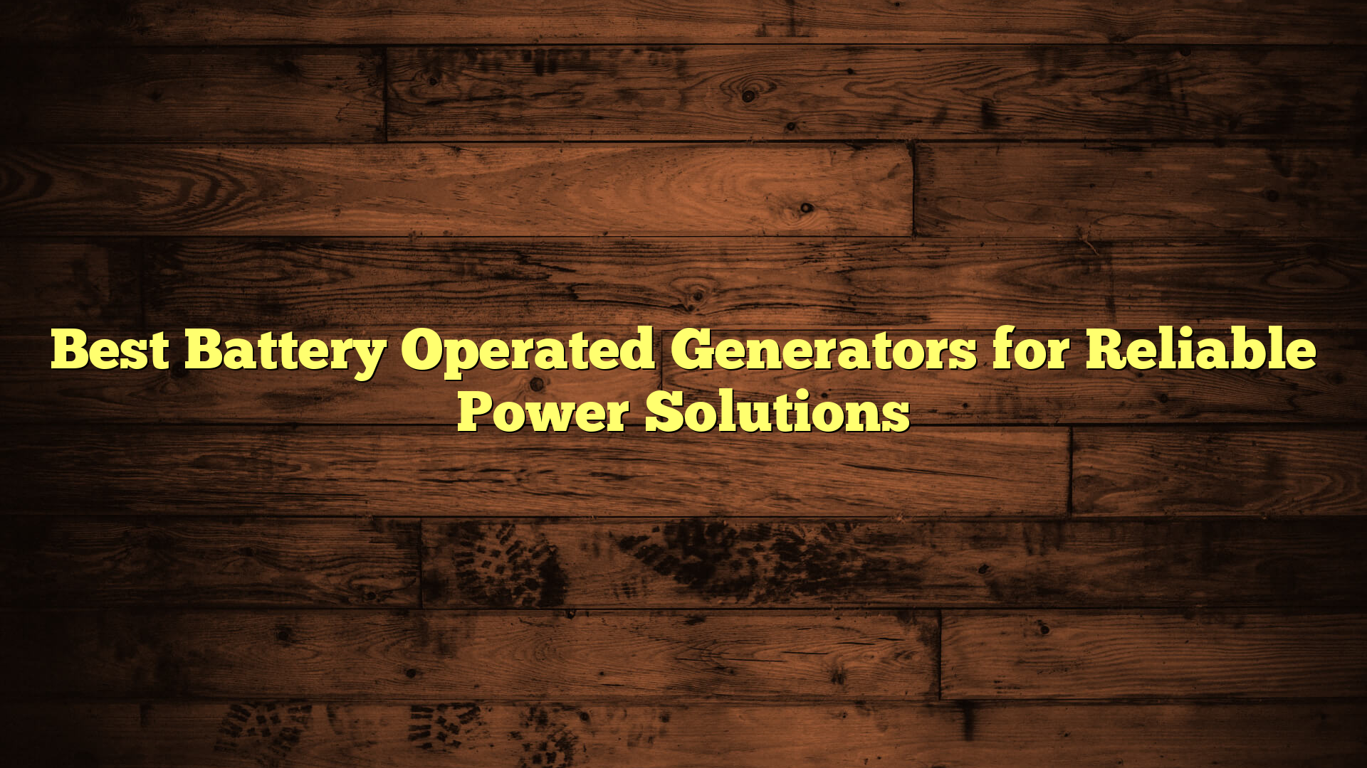 Best Battery Operated Generators for Reliable Power Solutions