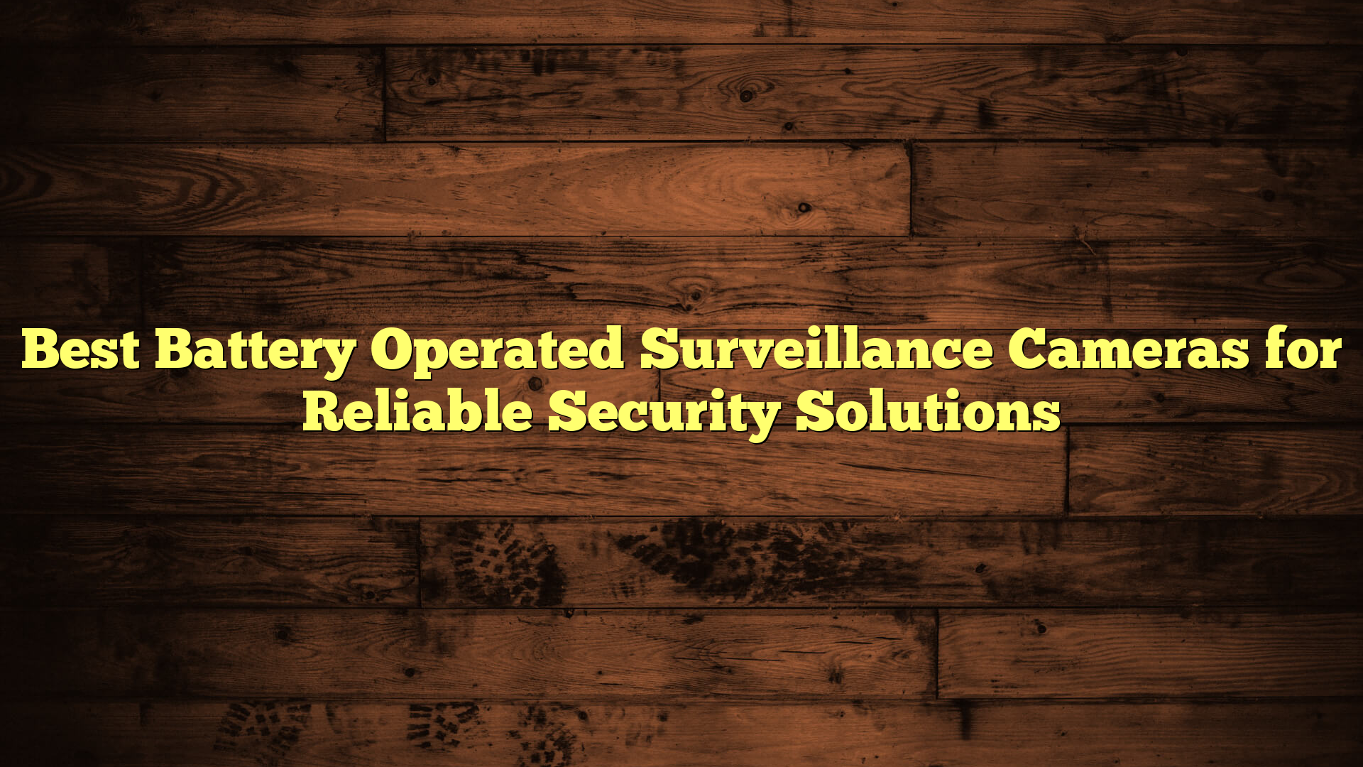 Best Battery Operated Surveillance Cameras for Reliable Security Solutions