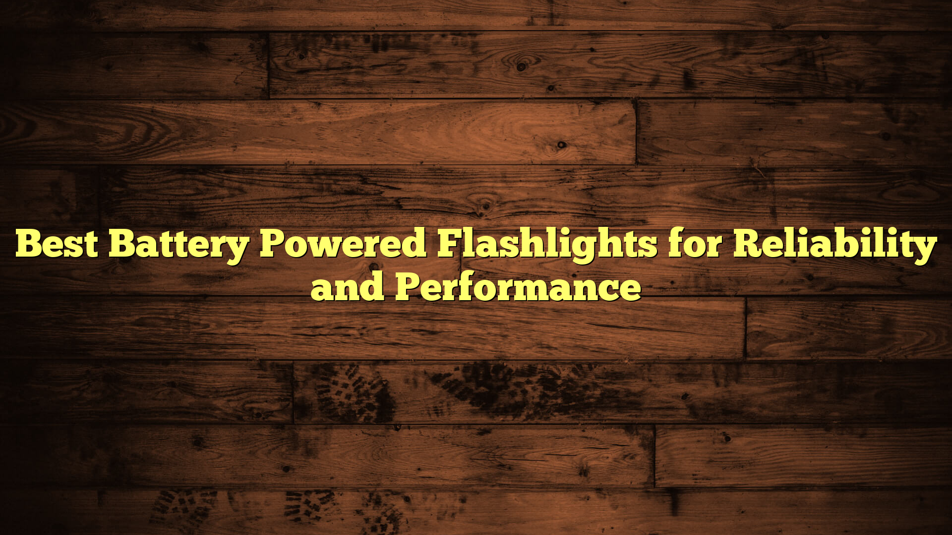 Best Battery Powered Flashlights for Reliability and Performance