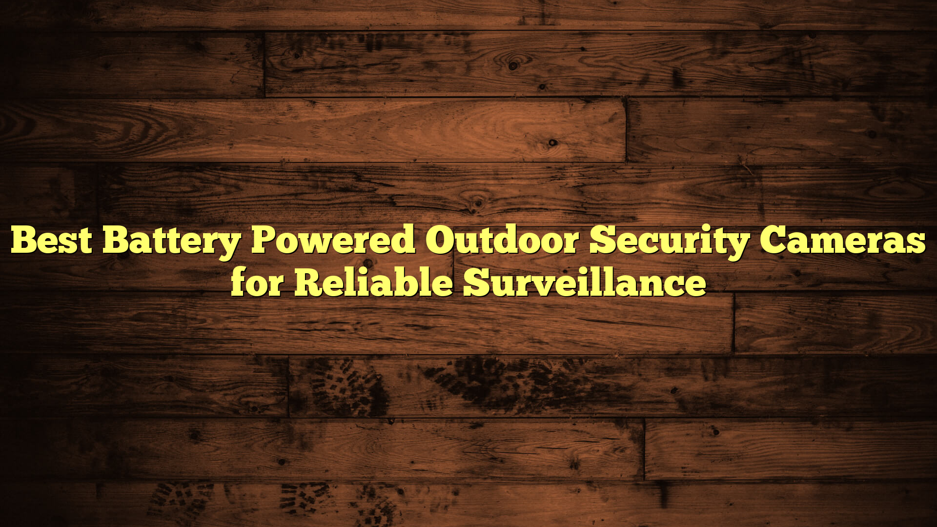Best Battery Powered Outdoor Security Cameras for Reliable Surveillance