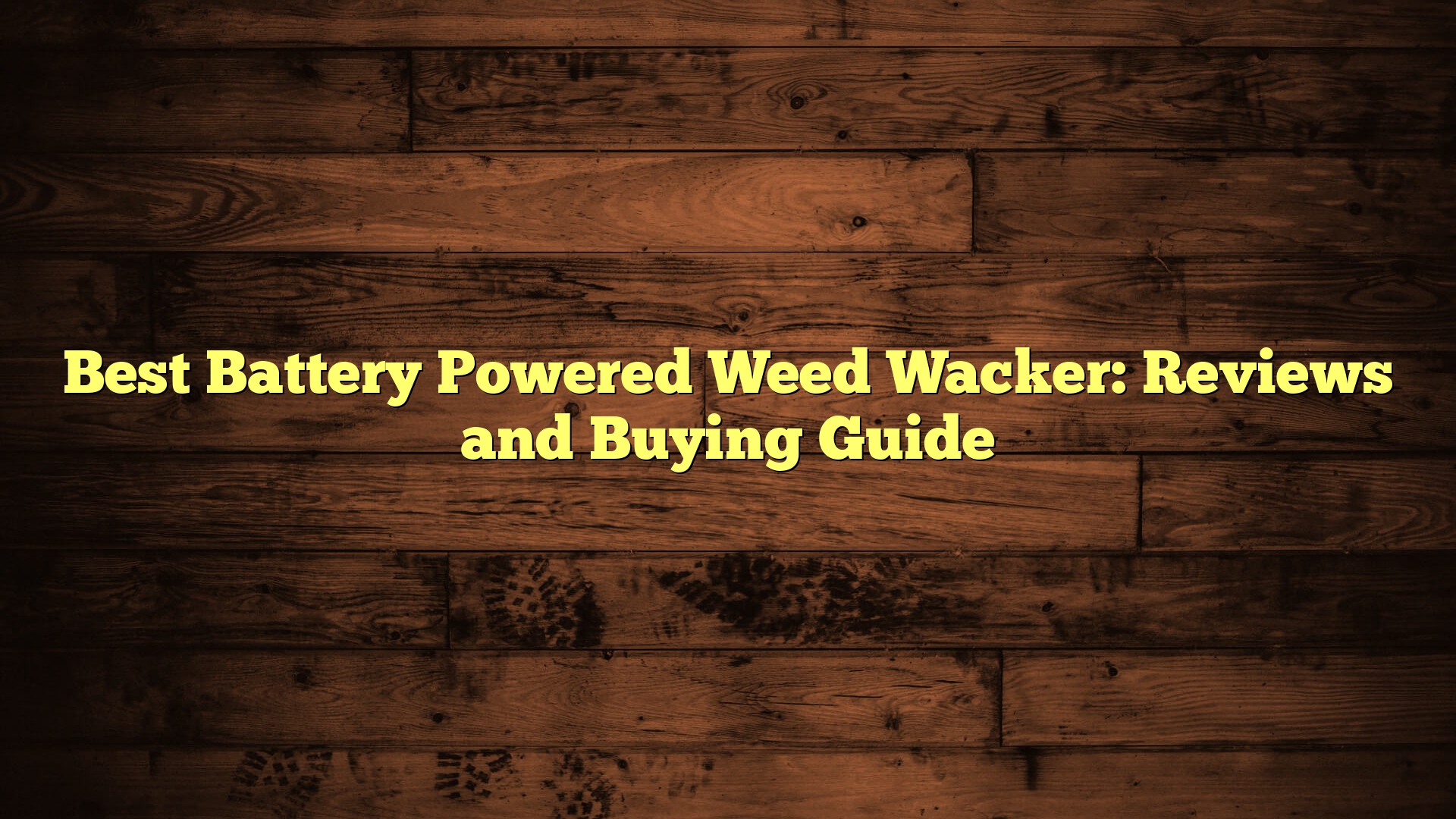Best Battery Powered Weed Wacker: Reviews and Buying Guide