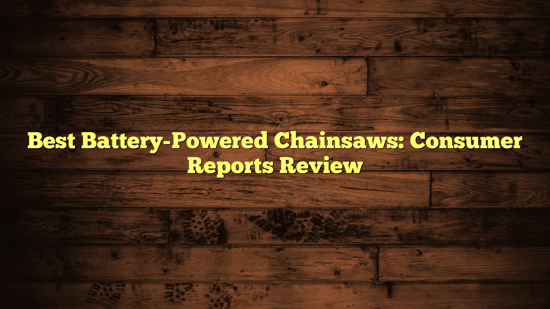 Best Battery-Powered Chainsaws: Consumer Reports Review