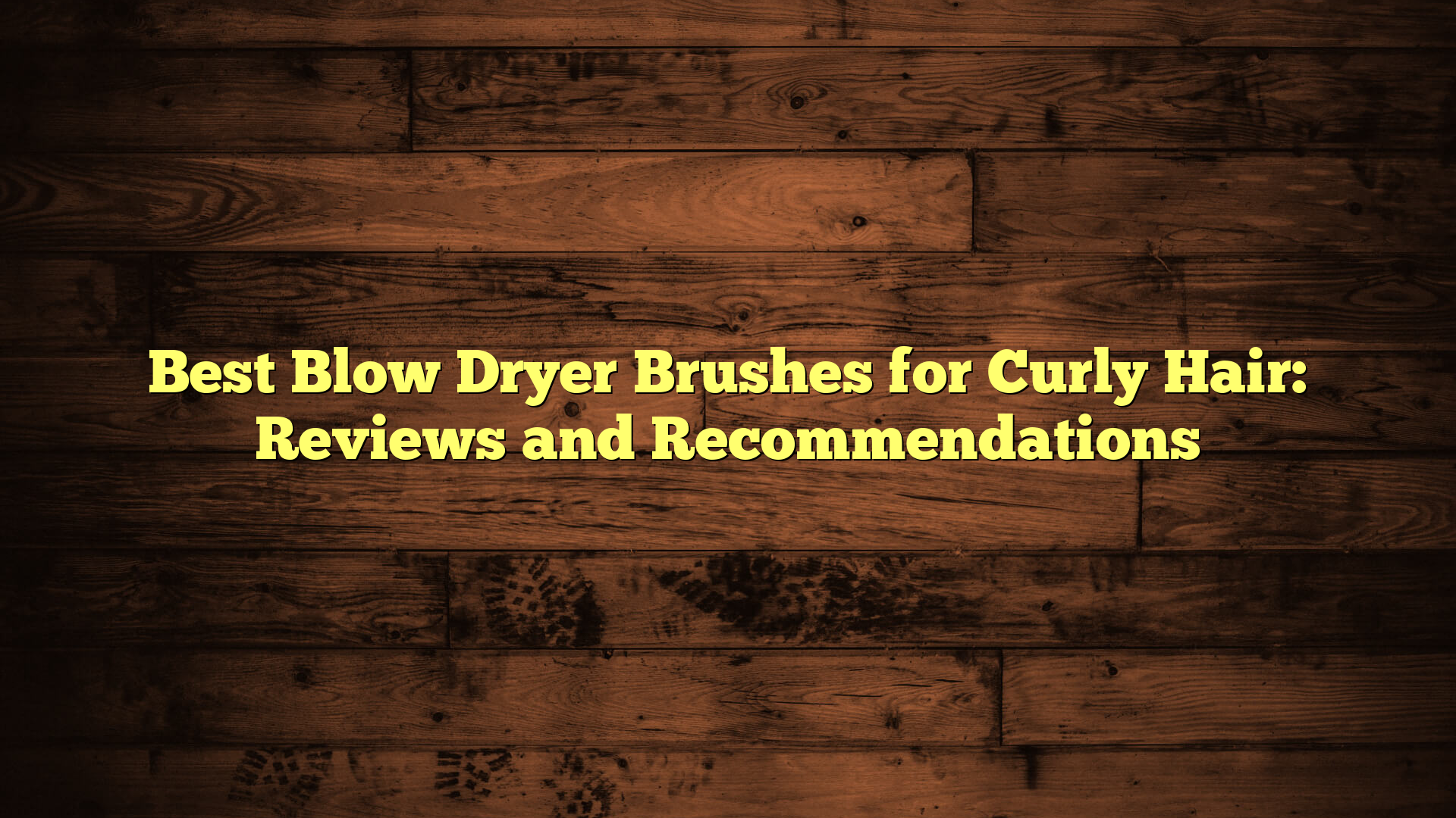 Best Blow Dryer Brushes for Curly Hair: Reviews and Recommendations