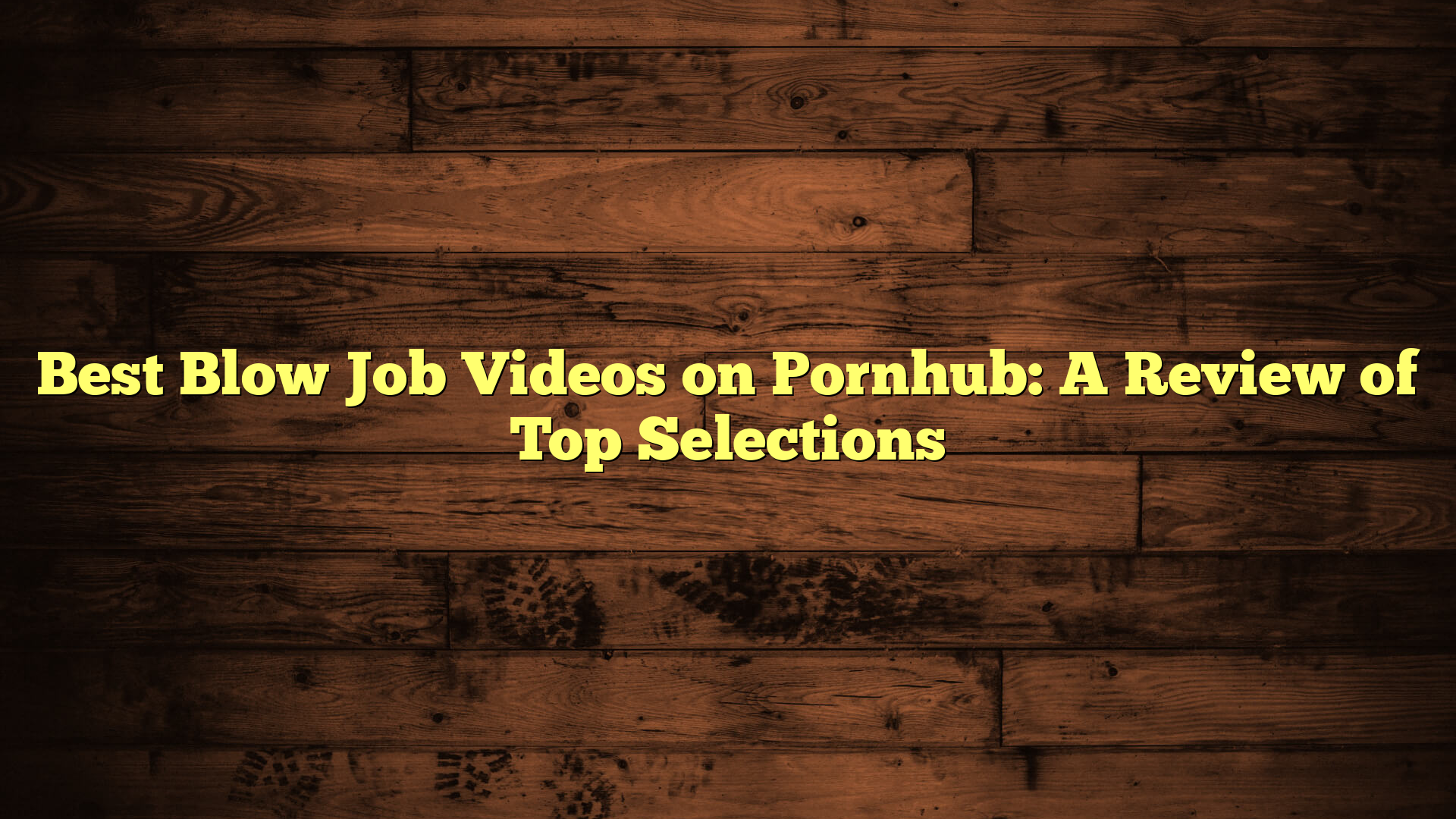 Best Blow Job Videos on Pornhub: A Review of Top Selections