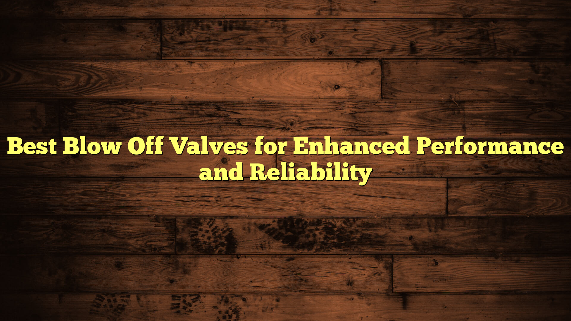 Best Blow Off Valves for Enhanced Performance and Reliability